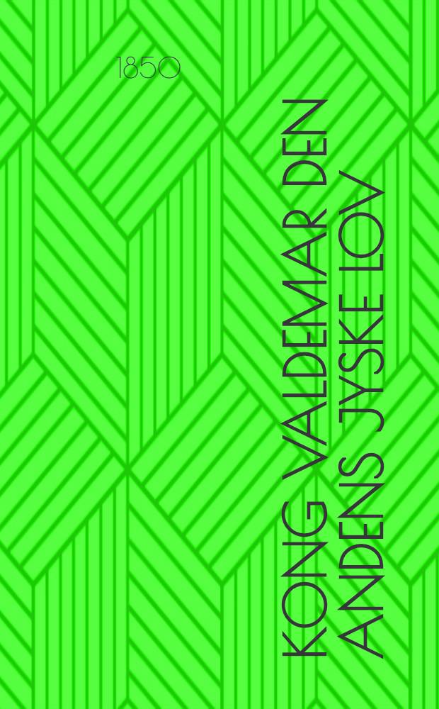 Kong Valdemar den Andens Jyske lov : Udgivet af det Nordiske literatursamfund