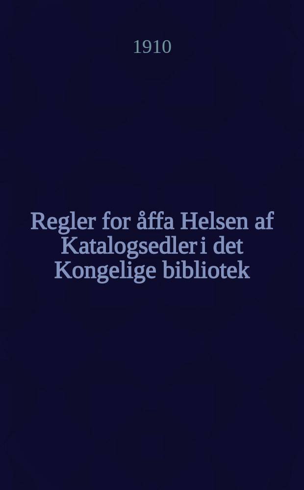 Regler for &aring;ffa Helsen af Katalogsedler i det Kongelige bibliotek