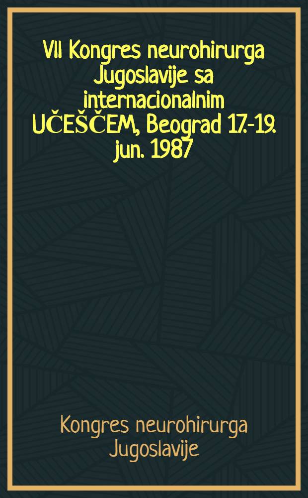 Vll Kongres neurohirurga Jugoslavije sa internacionalnim UČEŠČEM, Beograd 17.-19. jun. 1987