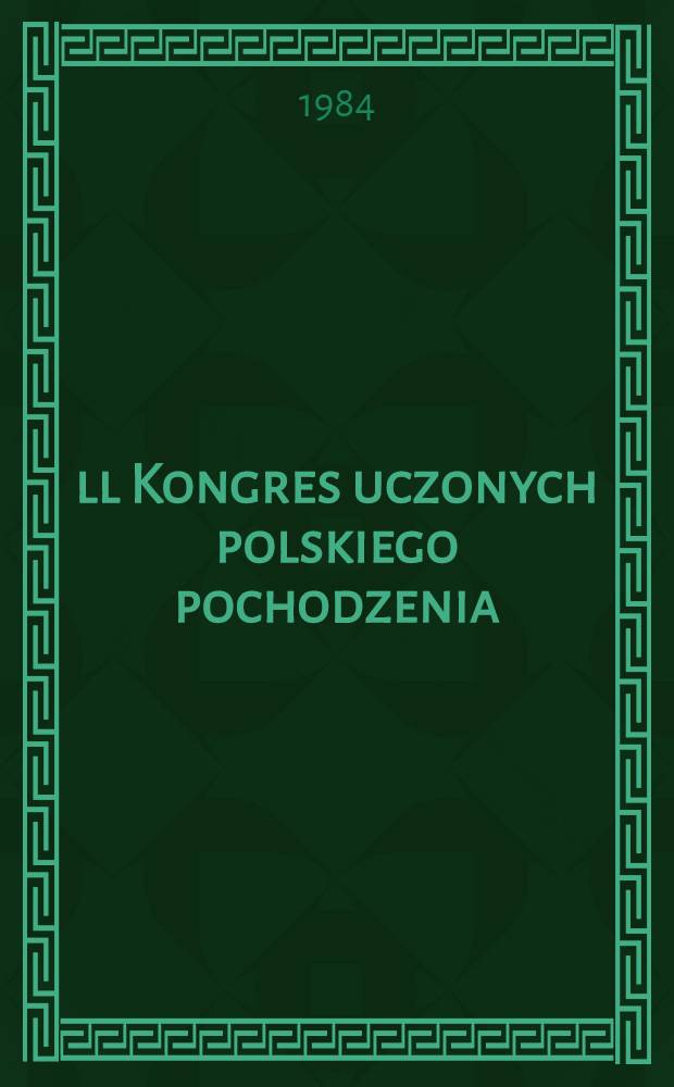ll Kongres uczonych polskiego pochodzenia : Zbiór materiałów