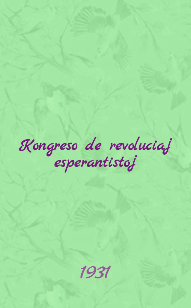 Kongreso de revoluciaj esperantistoj : (SAT-opozicio k klasbatalaj LEA-oj Amsterdam, la 5-an de Augusto 1931 : Plena protokolo kaj rezolucioj et la tuta mondo