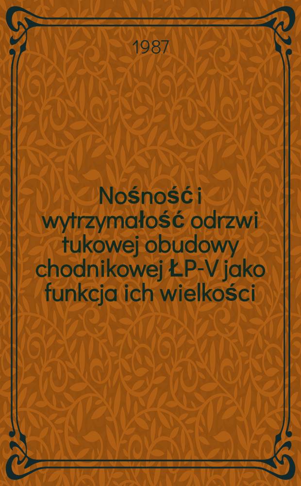 Nośność i wytrzymałość odrzwi tukowej obudowy chodnikowej ŁP-V jako funkcja ich wielkości = Bearing capacity and strength of ŁP-V arch. type roadway support frames as a function of their size