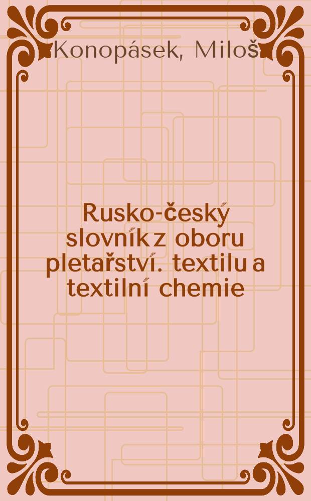 Rusko-český slovník z oboru pletařství. textilu a textilní chemie