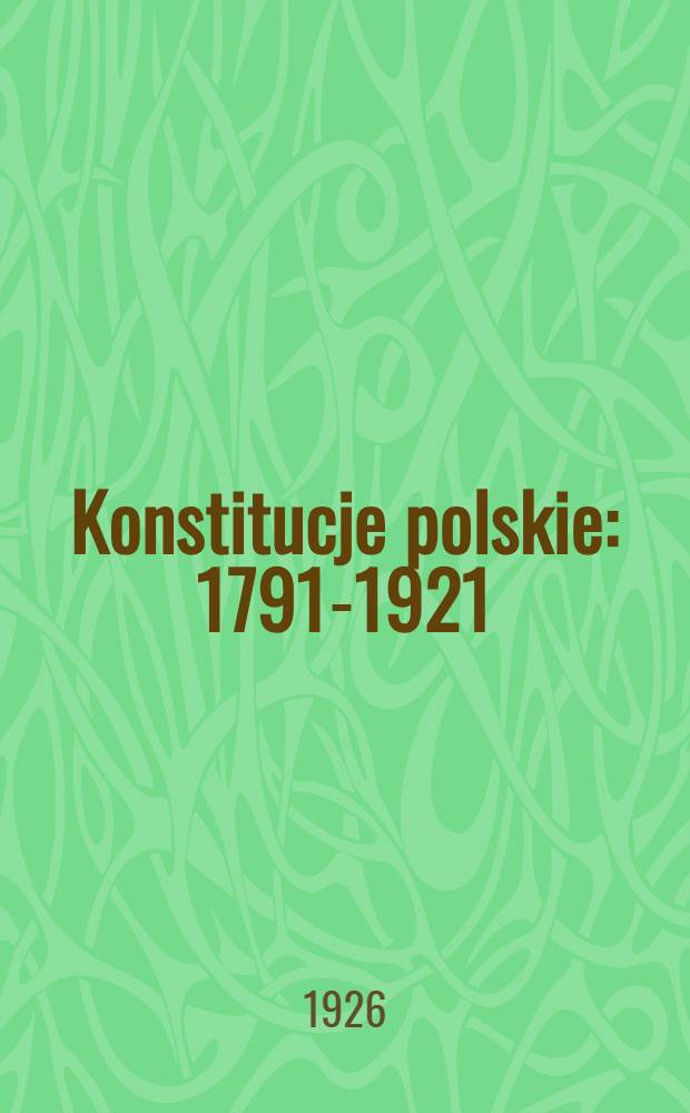 [Konstitucje polskie : 1791-1921