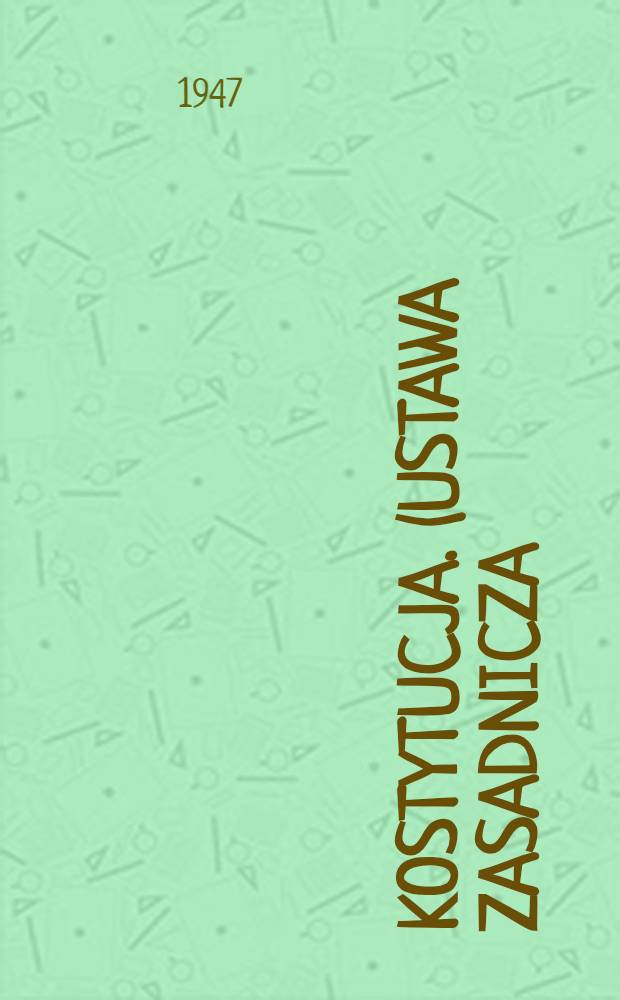 Kostytucja. (Ustawa zasadnicza). Związku socjalistycznych republik radzieckich : Z uwzględnieniem zmian i uzupełnień, uchwalonych przez Radę Najwyższą ZSRR 25 lutego 1947 roku na podstawie referatu Komisji redakcyjnej