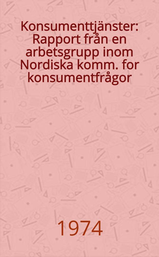 Konsumenttjänster : Rapport från en arbetsgrupp inom Nordiska komm. for konsumentfrågor