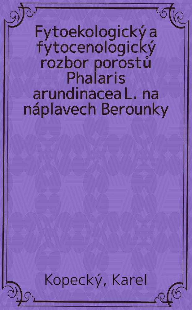 Fytoekologický a fytocenologický rozbor porostů Phalaris arundinacea L. na náplavech Berounky : (Příspěvek k vlivu pobřežní vegetace na sedimentačnií činnost vodnich toků)