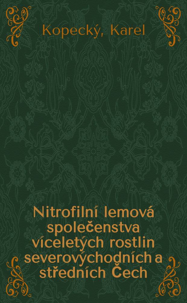 Nitrofiln&iacute; lemov&aacute; společenstva v&iacute;celet&yacute;ch rostlin severov&yacute;chodn&iacute;ch a středn&iacute;ch Čech : Př&iacute;spěvek r teoretick&yacute;m ot&aacute;zk&aacute;m cenologie antropogenn&iacute; vegetace