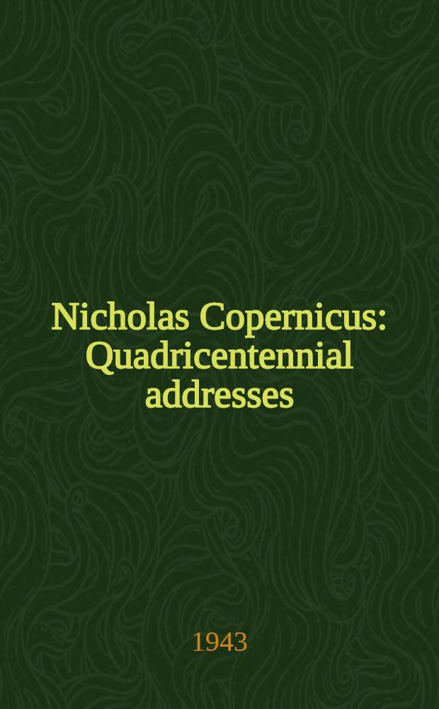Nicholas Copernicus : Quadricentennial addresses : 1543-1943