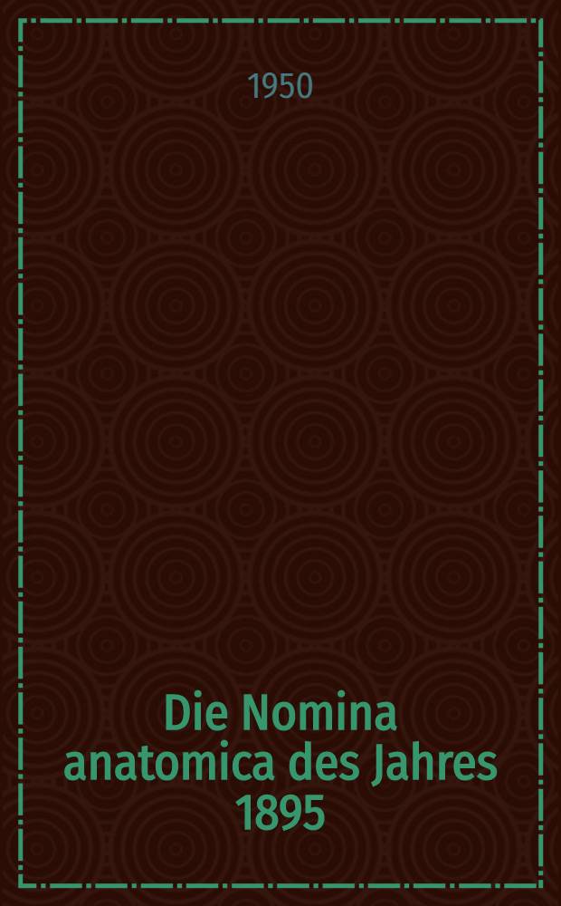 Die Nomina anatomica des Jahres 1895 (B. N. A.) nach der Buchstabenreihe geordnet und gegenübergestellt den Nomina anatomica des Jahres 1935 (I. N. A.)