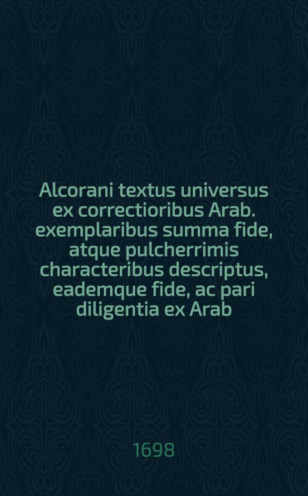 Alcorani textus universus ex correctioribus Arab. exemplaribus summa fide, atque pulcherrimis characteribus descriptus, eademque fide, ac pari diligentia ex Arab. idiomate in Lat. translatus; appositis unicuique capiti notis, atque reputatione : his omnibus praemissus est prodromus totum priorem tomum implens, in quo contenta indicantur pagina sequenti