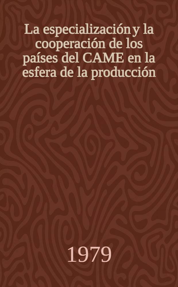 La especializaci&oacute;n y la cooperaci&oacute;n de los pa&iacute;ses del CAME en la esfera de la producci&oacute;n