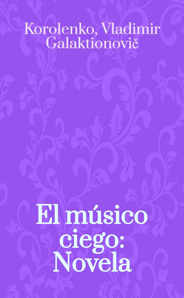 El m&uacute;sico ciego : Novela