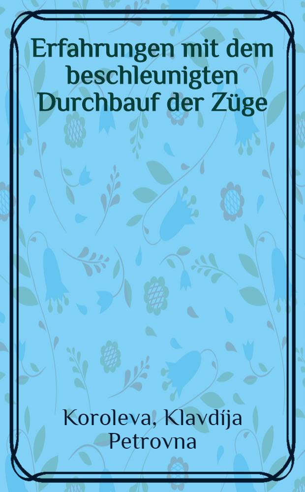 Erfahrungen mit dem beschleunigten Durchbauf der Züge : Übersetzt aus dem Russischen ..