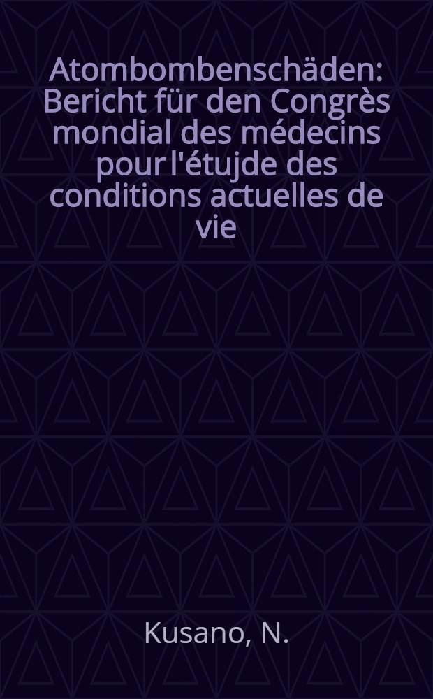 Atombombenschäden : Bericht für den Congrès mondial des médecins pour l'étujde des conditions actuelles de vie