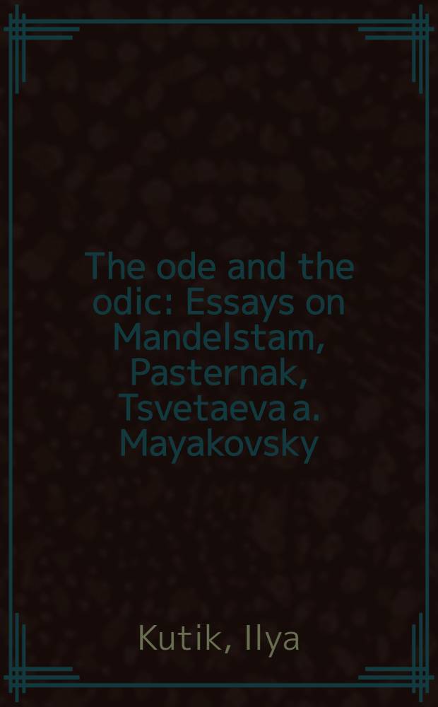 The ode and the odic : Essays on Mandelstam, Pasternak, Tsvetaeva a. Mayakovsky : Diss.