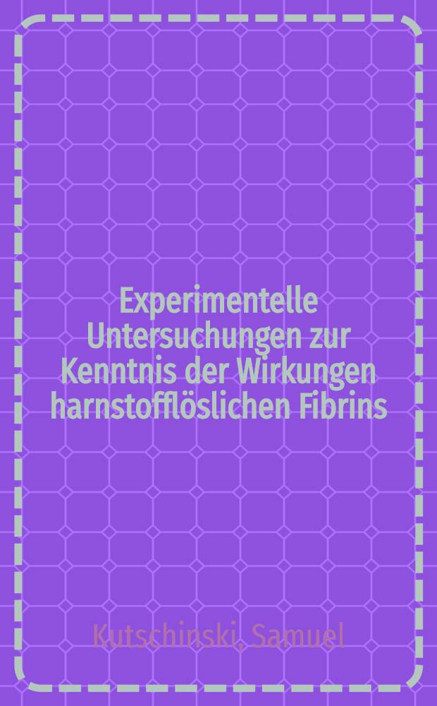 Experimentelle Untersuchungen zur Kenntnis der Wirkungen harnstoffl&ouml;slichen Fibrins ("Solufibrins") bei intraven&ouml;ser Applikation : Inaug.-Diss. ... der ... Univ. zu M&uuml;nchen
