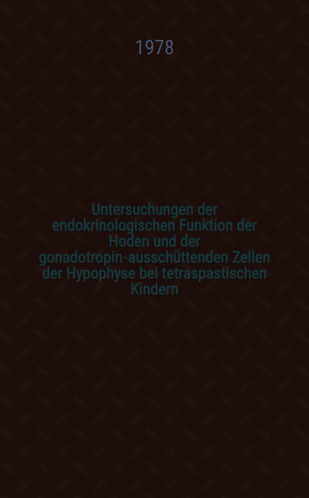 Untersuchungen der endokrinologischen Funktion der Hoden und der gonadotropin-ausschüttenden Zellen der Hypophyse bei tetraspastischen Kindern : Inaug.-Diss