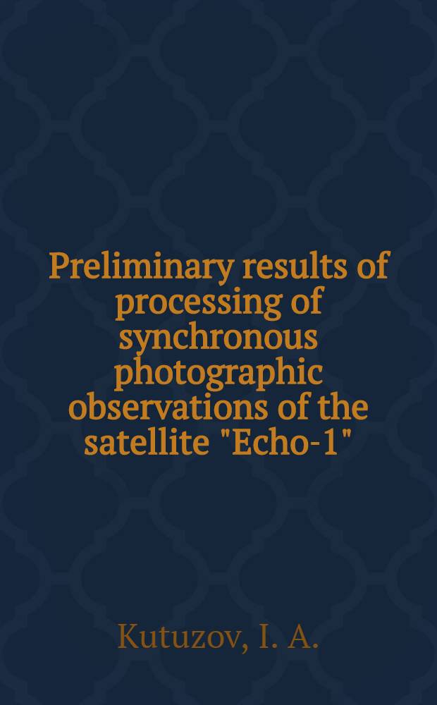 Preliminary results of processing of synchronous photographic observations of the satellite "Echo-1" : A report presented to the COSPAR Symposium, Florence, Italy, May 1964