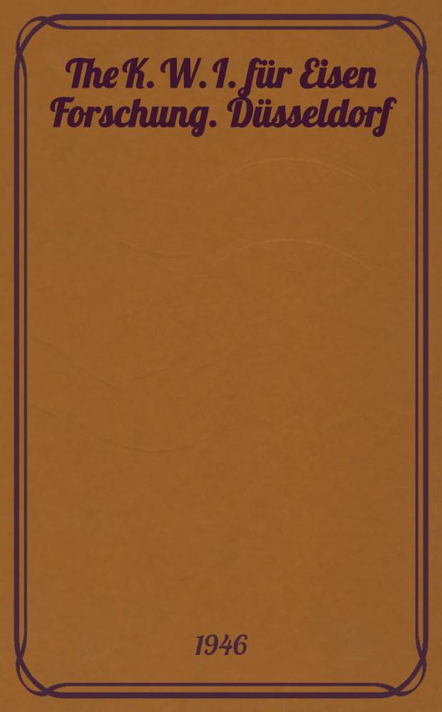 The K. W. I. für Eisen Forschung. Düsseldorf