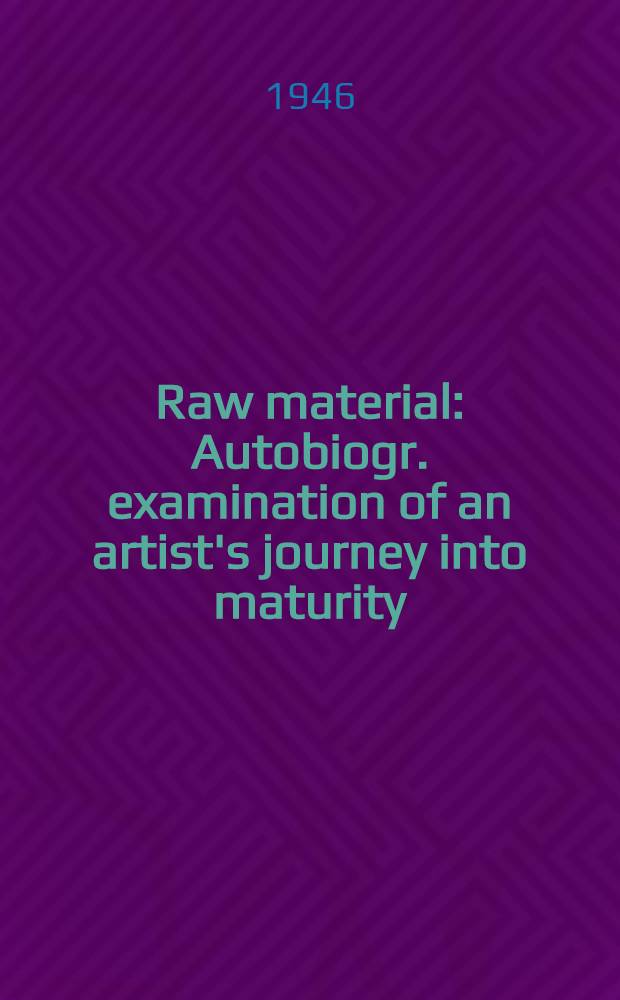 Raw material : Autobiogr. examination of an artist's journey into maturity