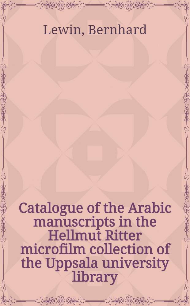 Catalogue of the Arabic manuscripts in the Hellmut Ritter microfilm collection of the Uppsala university library : Incl. later accessions
