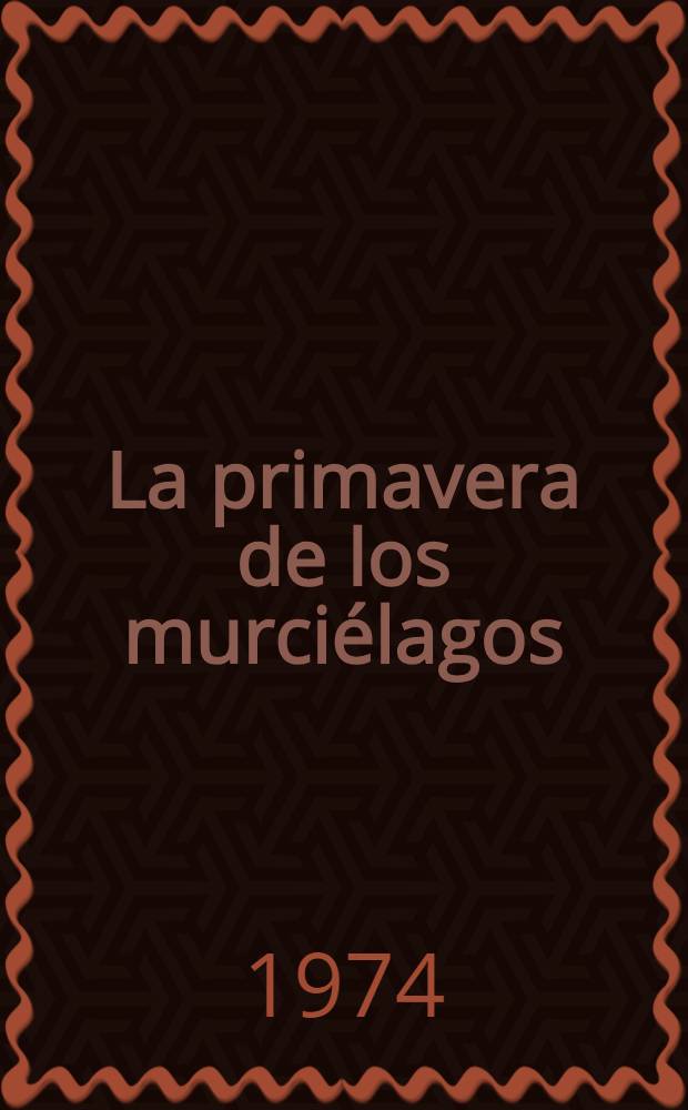 La primavera de los murciélagos : Novela