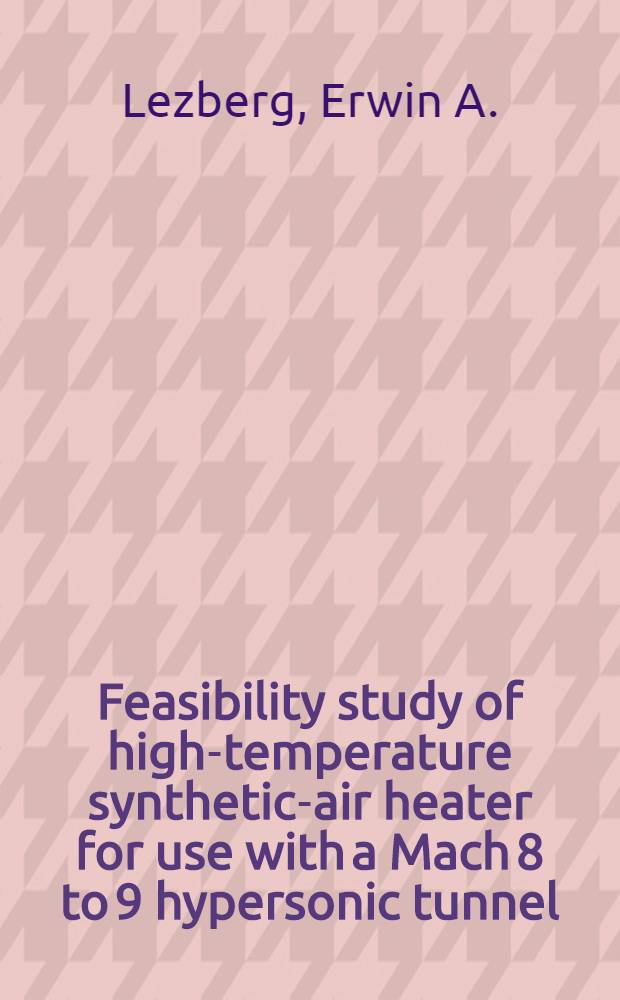 Feasibility study of high-temperature synthetic-air heater for use with a Mach 8 to 9 hypersonic tunnel