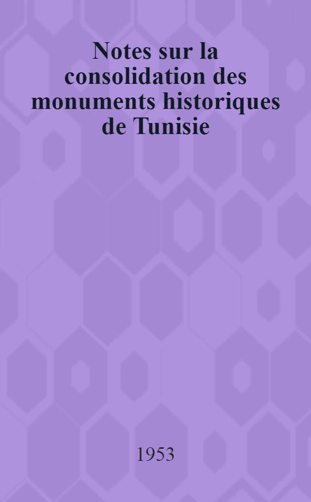Notes sur la consolidation des monuments historiques de Tunisie