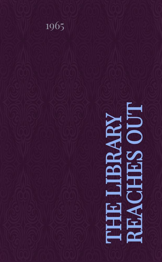 The library reaches out : Reports on library service and community relations by some leading American librarians