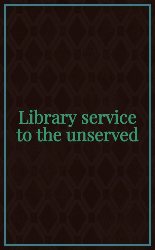 Library service to the unserved : Papers presented at a library conference held at the Univ. of Wisconsin-Milwaukee, School of library and information science, Nov. 16-18, 1967