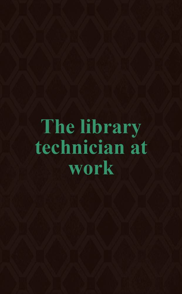 The library technician at work : Theory and practice : Proceedings of the Workshop held at Lakehead univ., Thunder Bay, Ontario, 8-9 May 1970