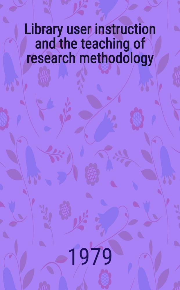Library user instruction and the teaching of research methodology : Rep. on a Seminar held at Roskilde univ. centre, Denmark, Nov. 5-7, 1976