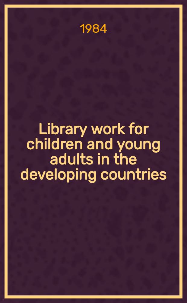 Library work for children and young adults in the developing countries = Les enfants, les jeunes et les bibliothèques dans les pays en développement : Proc. of the IFLA / UNESCO, pre-session seminar in Leipzig, GDR, 10-15 Aug. 1981