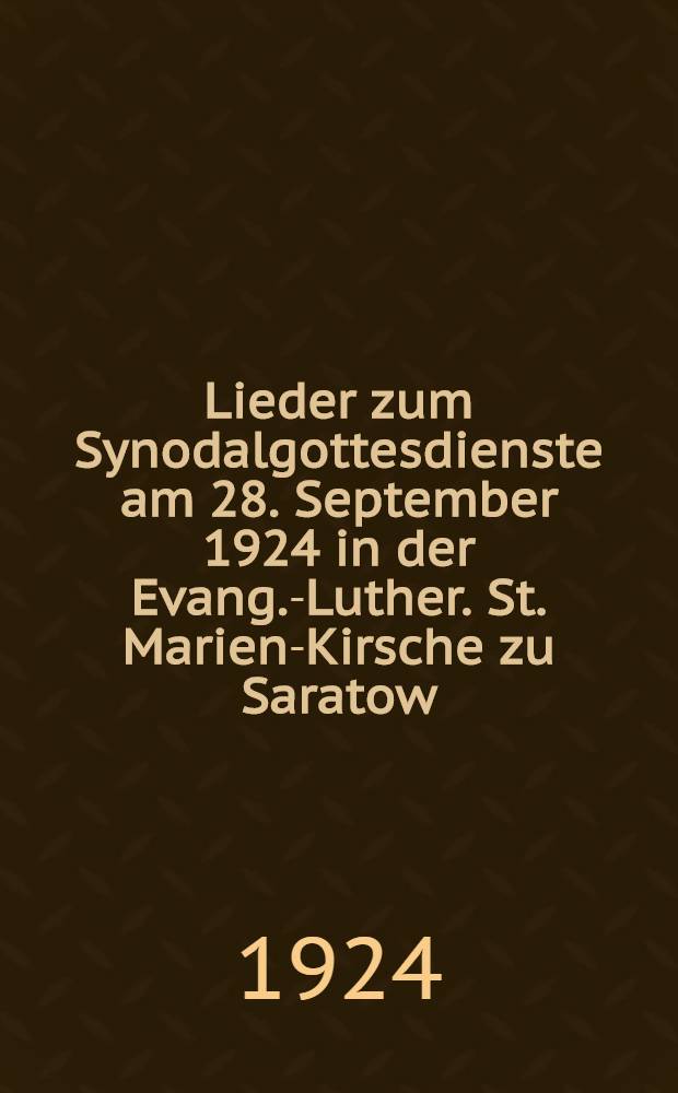 Lieder zum Synodalgottesdienste am 28. September 1924 in der Evang.-Luther. St. Marien-Kirsche zu Saratow