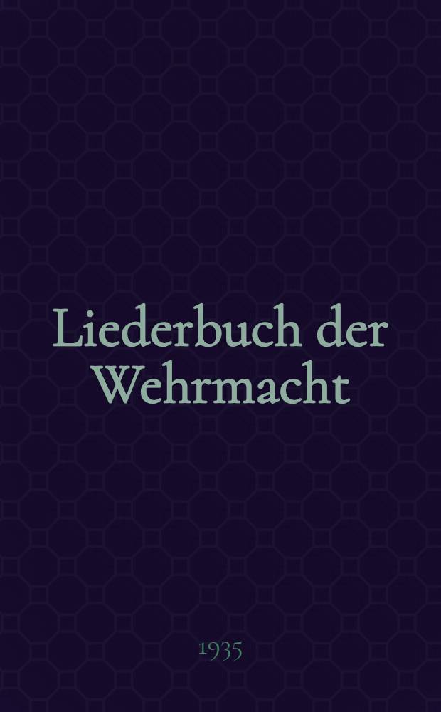 Liederbuch der Wehrmacht : Durchsicht u. Erg. auf Grund einer Rundfrage durch Oberlt. Plock