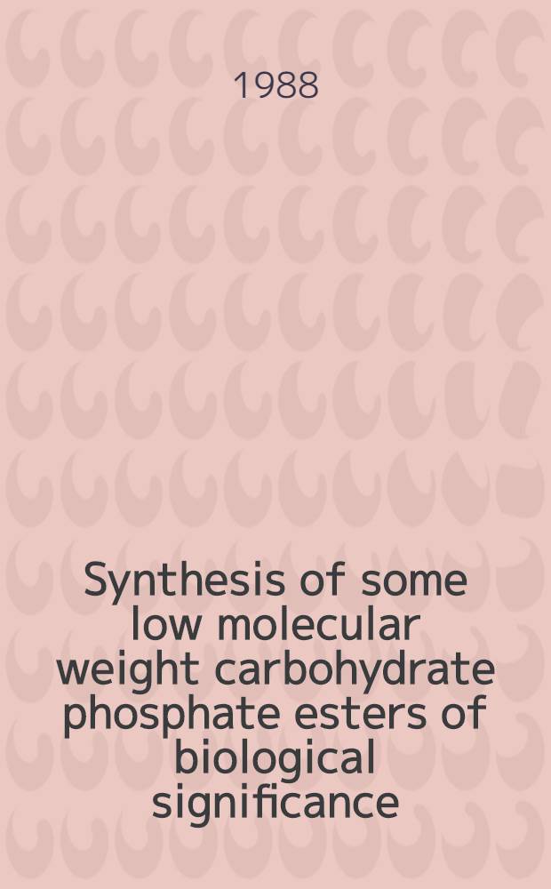 Synthesis of some low molecular weight carbohydrate phosphate esters of biological significance : Diss.