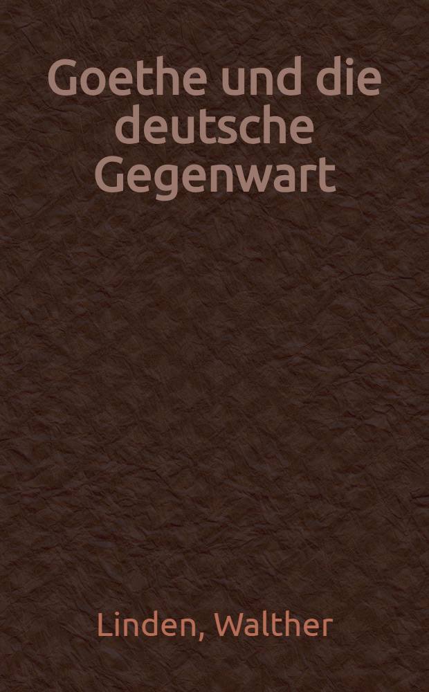 Goethe und die deutsche Gegenwart