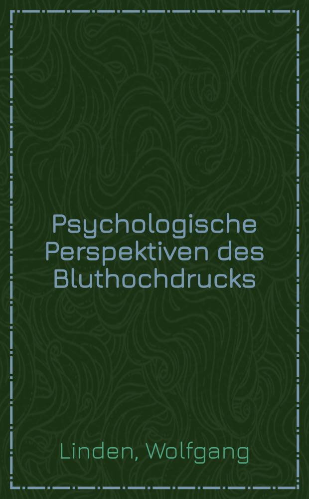 Psychologische Perspektiven des Bluthochdrucks : Ursprung, Verlauf u. Behandlung