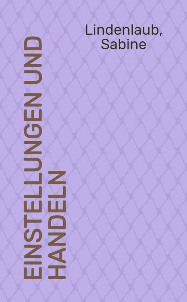 Einstellungen und Handeln : Neue Sicht eines alten Problems