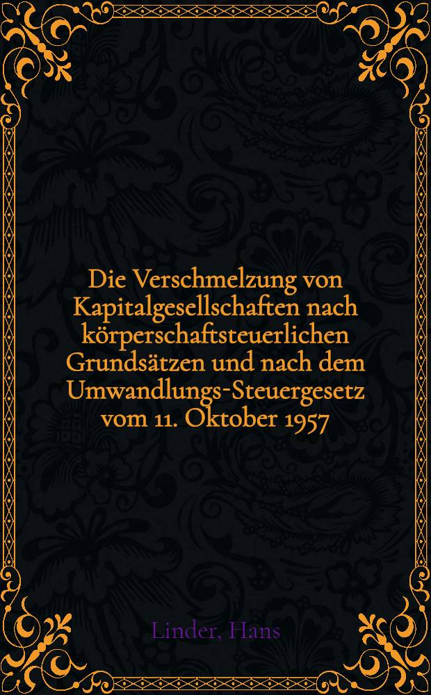 Die Verschmelzung von Kapitalgesellschaften nach körperschaftsteuerlichen Grundsätzen und nach dem Umwandlungs-Steuergesetz vom 11. Oktober 1957 : Inaug.-Diss. zur Erlangung der Doktorwürde ... der ... Univ. zu München