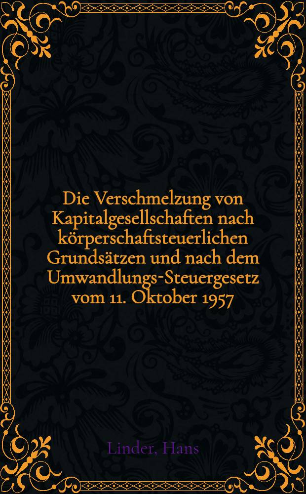 Die Verschmelzung von Kapitalgesellschaften nach körperschaftsteuerlichen Grundsätzen und nach dem Umwandlungs-Steuergesetz vom 11. Oktober 1957 : Inaug.-Diss. zur Erlangung der Doktorwürde ... der ... Univ. zu München