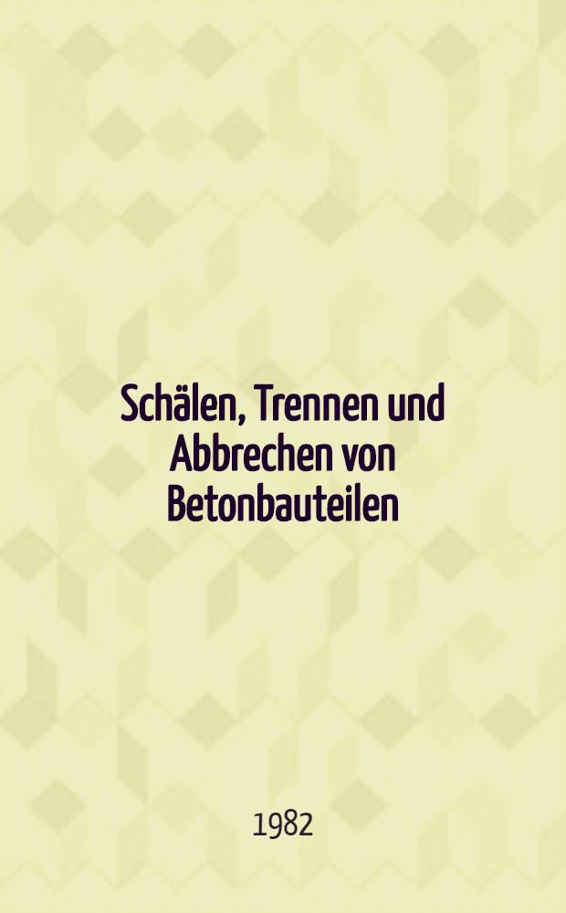 Schälen, Trennen und Abbrechen von Betonbauteilen