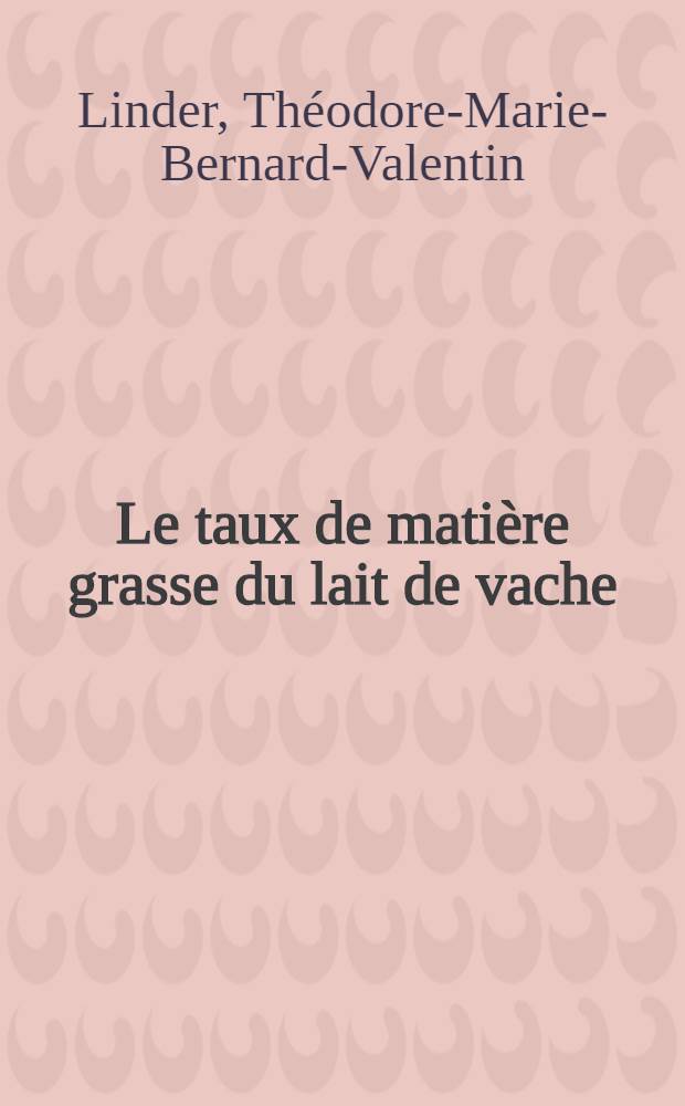 Le taux de matière grasse du lait de vache : Aspects et facteurs de ses variations : Thèse pour le doctorat vétérinaire (diplôme d'État), présentée ... devant la Faculté mixte de méd. et de pharmacie de Toulouse