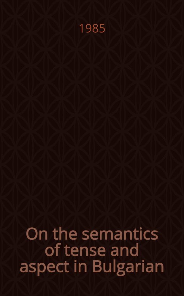On the semantics of tense and aspect in Bulgarian : Diss.