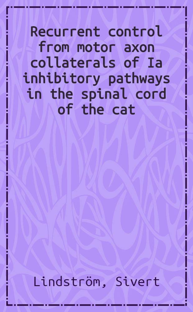 Recurrent control from motor axon collaterals of Ia inhibitory pathways in the spinal cord of the cat : Diss.