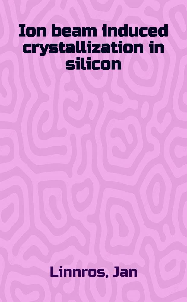 Ion beam induced crystallization in silicon : A diss.
