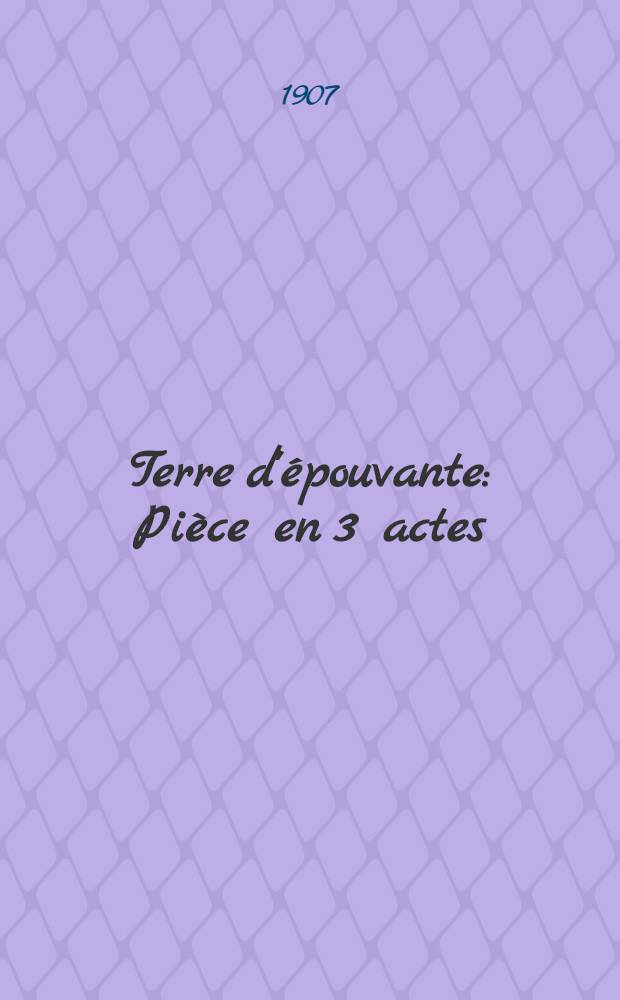 Terre d'épouvante : Pièce en 3 actes