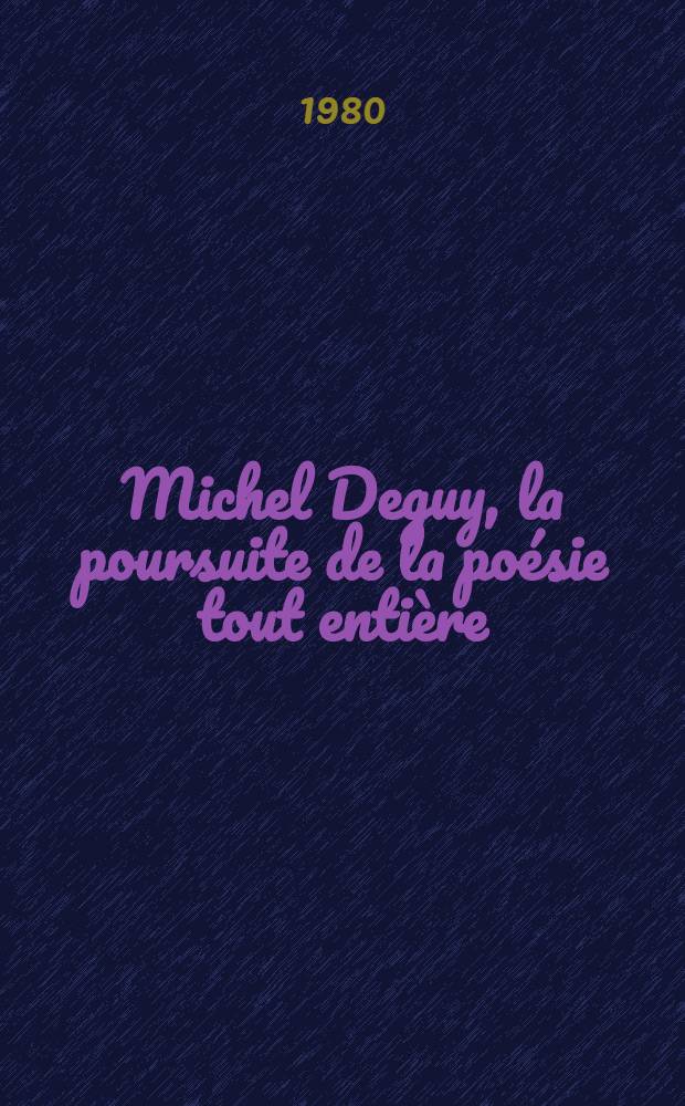 Michel Deguy, la poursuite de la poésie tout entière : Essai