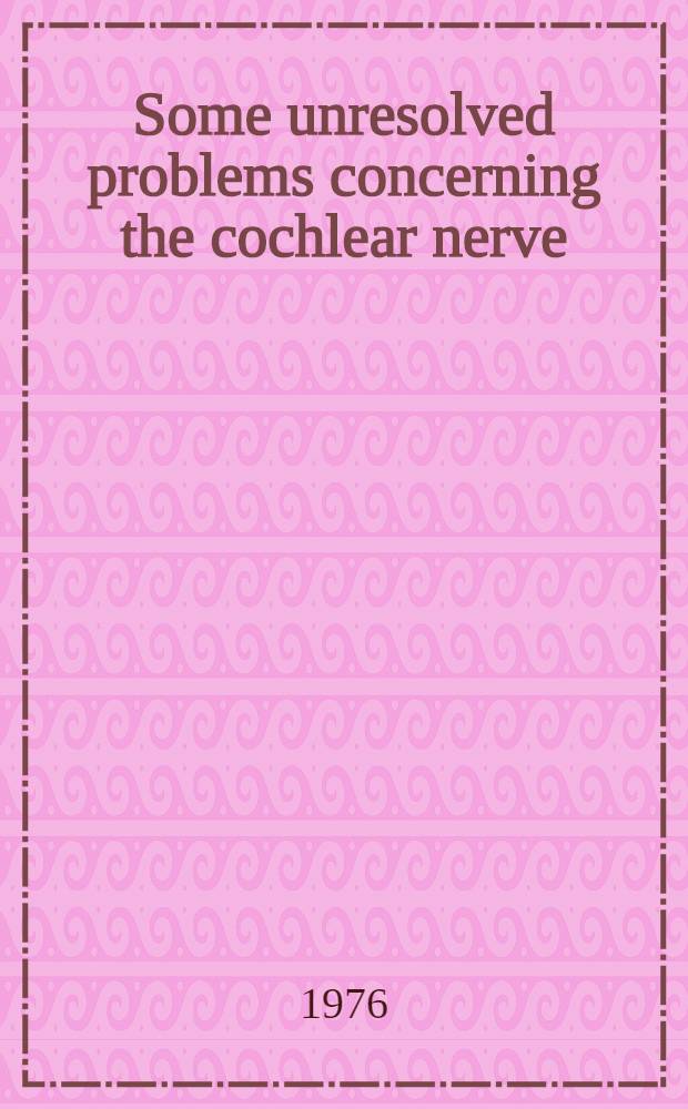 Some unresolved problems concerning the cochlear nerve